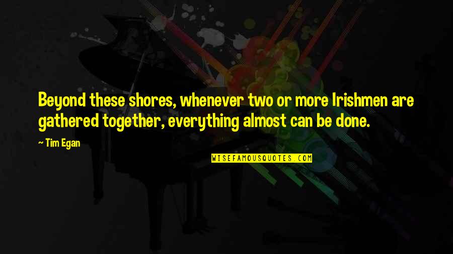 Vekkey Quotes By Tim Egan: Beyond these shores, whenever two or more Irishmen Vekkey Quotes By Tim Egan: Beyond these shores, whenever two or more Irishmen