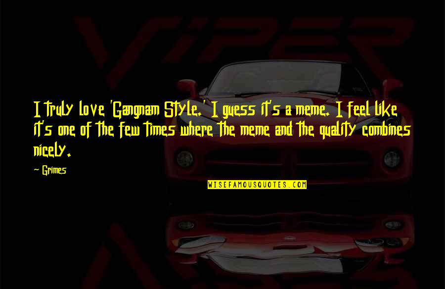 Vekov Struktura Obyvatelstva Quotes By Grimes: I truly love 'Gangnam Style.' I guess it's