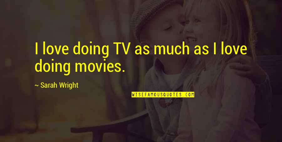 Vekov Struktura Obyvatelstva Quotes By Sarah Wright: I love doing TV as much as I Vekov Struktura Obyvatelstva Quotes By Sarah Wright: I love doing TV as much as I