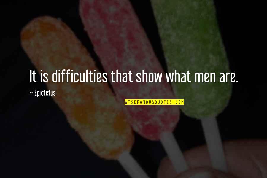 Vektek Quotes By Epictetus: It is difficulties that show what men are. Vektek Quotes By Epictetus: It is difficulties that show what men are.