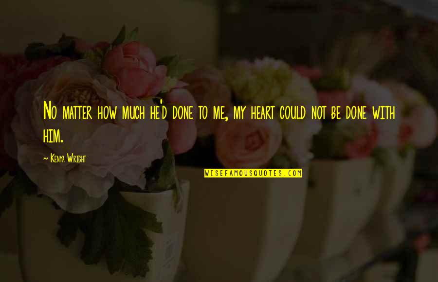 Vektek Quotes By Kenya Wright: No matter how much he'd done to me,