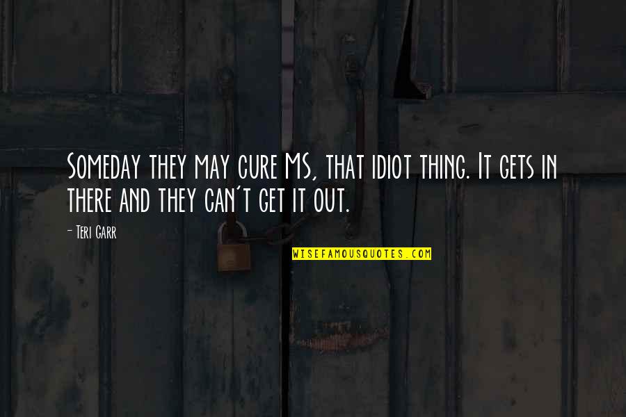 Vel Dhiv Survivors Quotes By Teri Garr: Someday they may cure MS, that idiot thing.