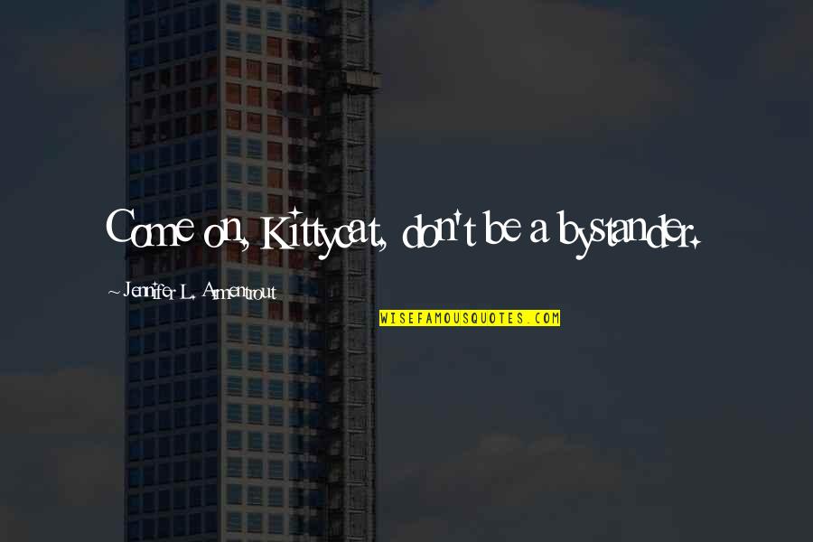 Vel Zquez Las Meninas Quotes By Jennifer L. Armentrout: Come on, Kittycat, don't be a bystander. Vel Zquez Las Meninas Quotes By Jennifer L. Armentrout: Come on, Kittycat, don't be a bystander.
