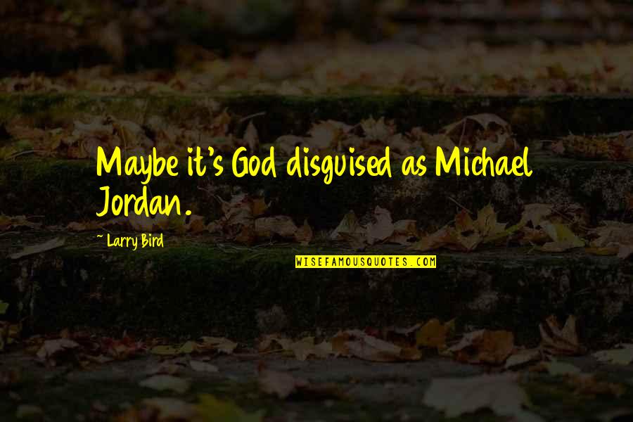 Velabas Quotes By Larry Bird: Maybe it's God disguised as Michael Jordan. Velabas Quotes By Larry Bird: Maybe it's God disguised as Michael Jordan.