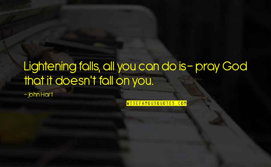 Velacos Quotes By John Hart: Lightening falls, all you can do is- pray