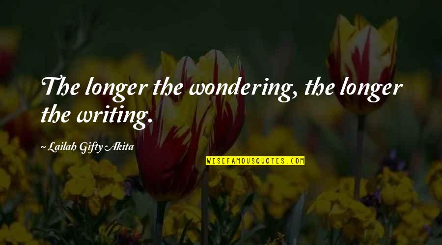 Veladores Quotes By Lailah Gifty Akita: The longer the wondering, the longer the writing.
