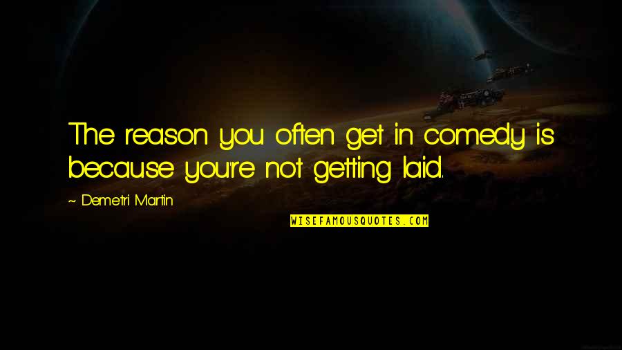 Velander Quotes By Demetri Martin: The reason you often get in comedy is