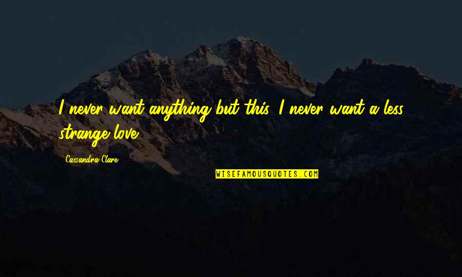 Velankanni Temple Quotes By Cassandra Clare: I never want anything but this, I never Velankanni Temple Quotes By Cassandra Clare: I never want anything but this, I never