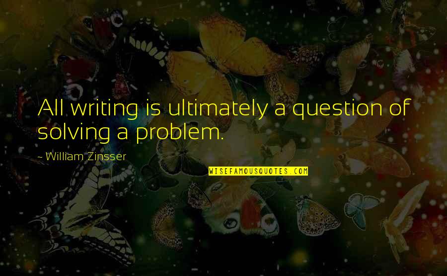Velankar California Quotes By William Zinsser: All writing is ultimately a question of solving