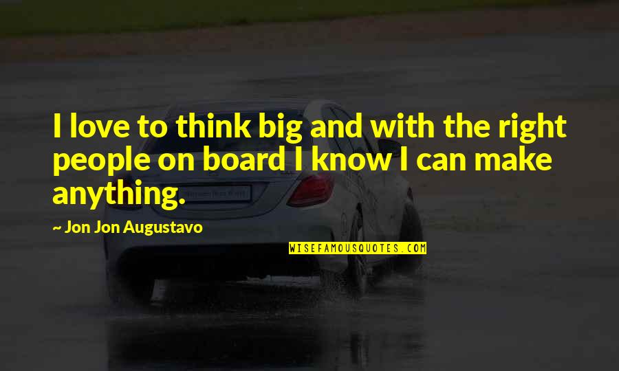 Velascos Mexican Quotes By Jon Jon Augustavo: I love to think big and with the Velascos Mexican Quotes By Jon Jon Augustavo: I love to think big and with the