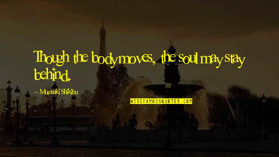 Velascos Mexican Quotes By Murasaki Shikibu: Though the body moves, the soul may stay Velascos Mexican Quotes By Murasaki Shikibu: Though the body moves, the soul may stay