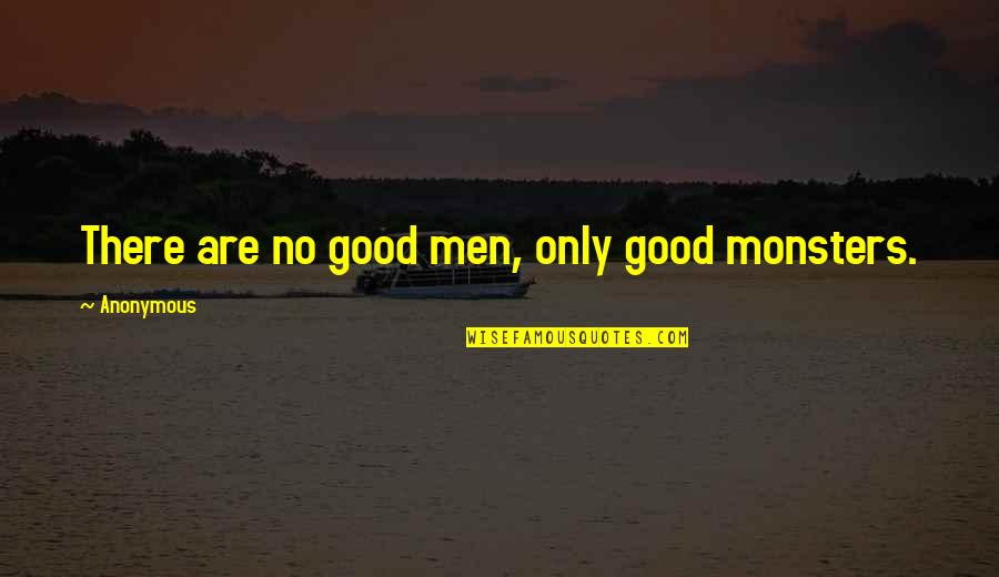 Velascos Prather Quotes By Anonymous: There are no good men, only good monsters. Velascos Prather Quotes By Anonymous: There are no good men, only good monsters.
