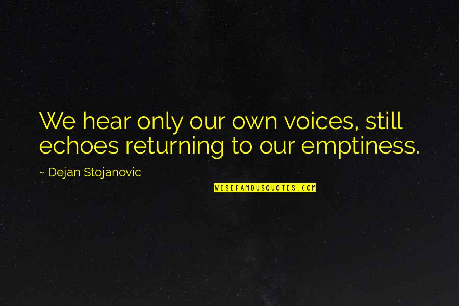 Velashape Quotes By Dejan Stojanovic: We hear only our own voices, still echoes Velashape Quotes By Dejan Stojanovic: We hear only our own voices, still echoes