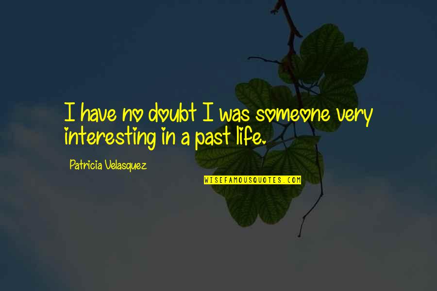 Velasquez Quotes By Patricia Velasquez: I have no doubt I was someone very