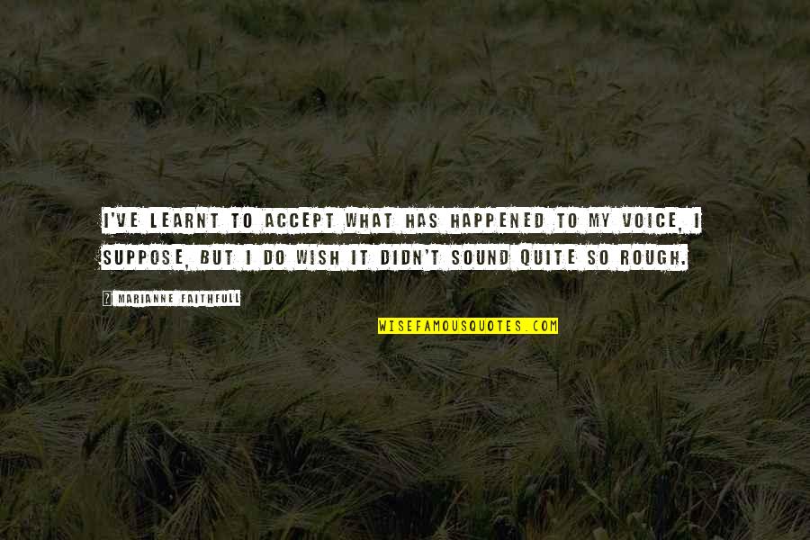 Velata Fondue Quotes By Marianne Faithfull: I've learnt to accept what has happened to Velata Fondue Quotes By Marianne Faithfull: I've learnt to accept what has happened to