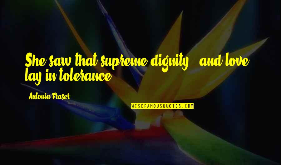 Velate Quotes By Antonia Fraser: She saw that supreme dignity - and love Velate Quotes By Antonia Fraser: She saw that supreme dignity - and love