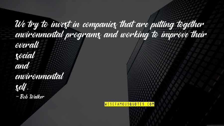 Velayudhan Panikkassery Quotes By Bob Walker: We try to invest in companies that are Velayudhan Panikkassery Quotes By Bob Walker: We try to invest in companies that are