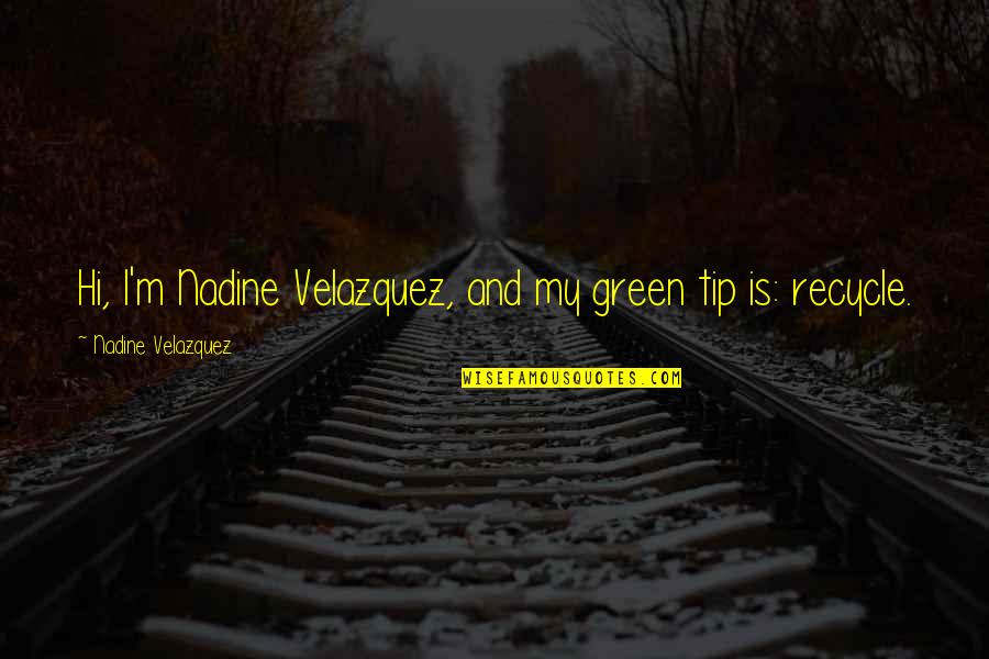 Velazquez Quotes By Nadine Velazquez: Hi, I'm Nadine Velazquez, and my green tip