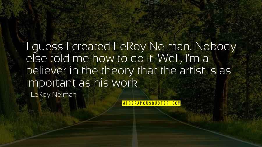 Velcade Prescribing Quotes By LeRoy Neiman: I guess I created LeRoy Neiman. Nobody else Velcade Prescribing Quotes By LeRoy Neiman: I guess I created LeRoy Neiman. Nobody else