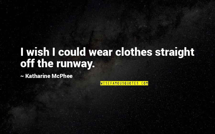 Velda Gonzalez Quotes By Katharine McPhee: I wish I could wear clothes straight off Velda Gonzalez Quotes By Katharine McPhee: I wish I could wear clothes straight off