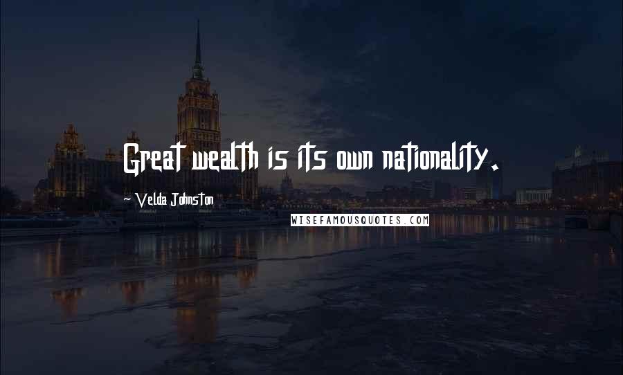 Velda Johnston quotes: Great wealth is its own nationality.