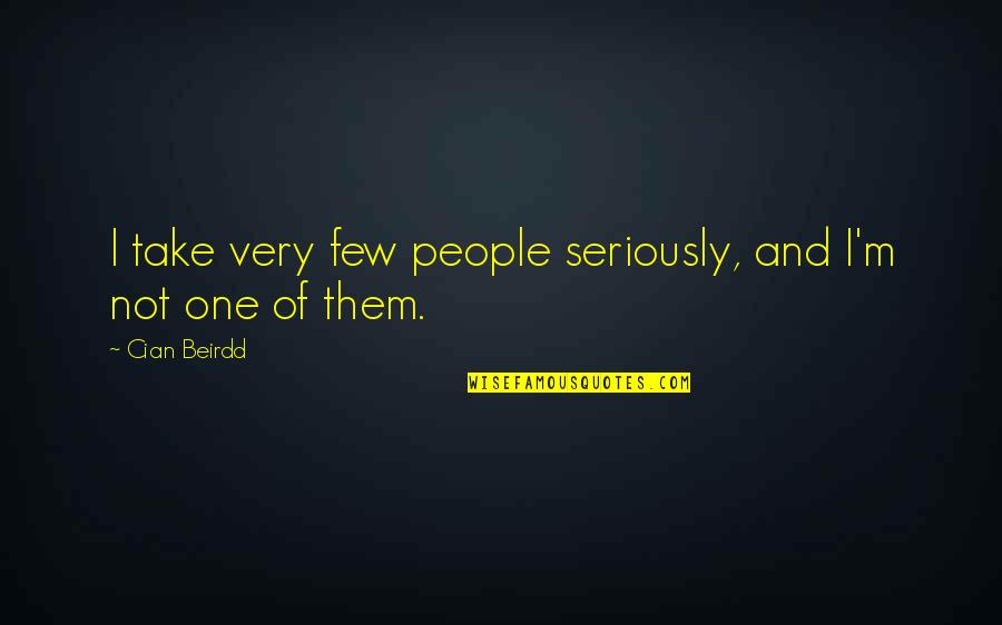 Velda Newman Quotes By Cian Beirdd: I take very few people seriously, and I'm