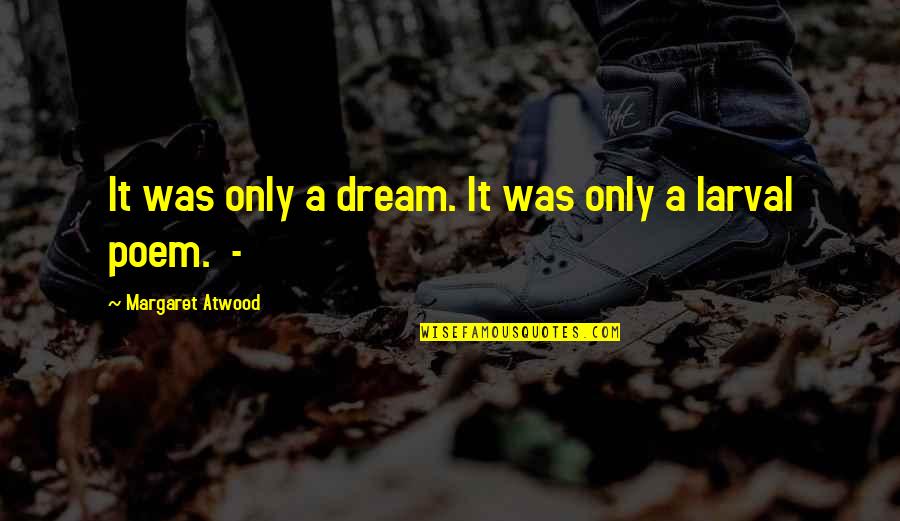 Velden Quotes By Margaret Atwood: It was only a dream. It was only Velden Quotes By Margaret Atwood: It was only a dream. It was only