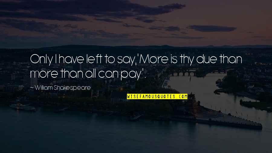 Veldhouse Agency Quotes By William Shakespeare: Only I have left to say,'More is thy
