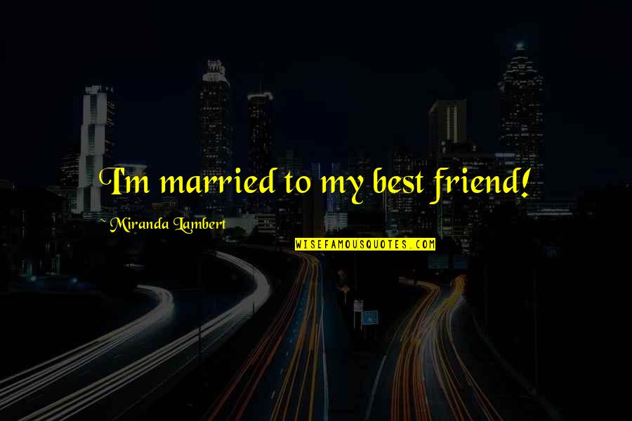 Velejar Quotes By Miranda Lambert: I'm married to my best friend!
