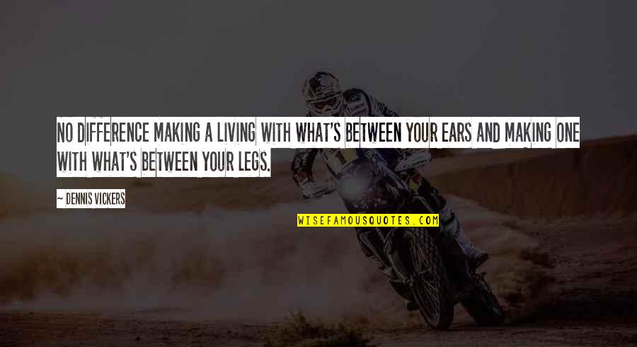 Velekey Quotes By Dennis Vickers: No difference making a living with what's between Velekey Quotes By Dennis Vickers: No difference making a living with what's between