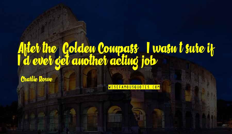Velekeyekszer Quotes By Charlie Rowe: After the 'Golden Compass,' I wasn't sure if