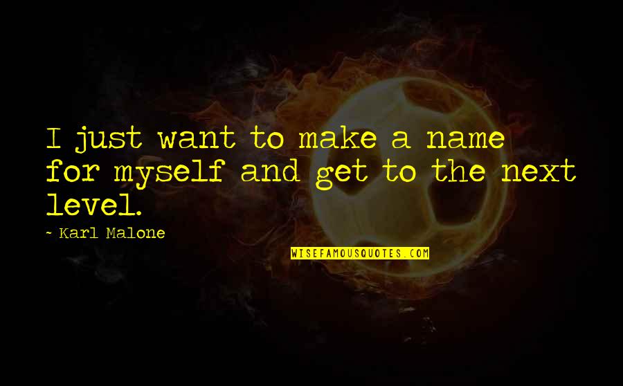Velekeyekszer Quotes By Karl Malone: I just want to make a name for