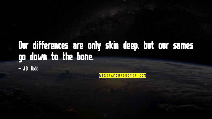 Velemir Chlebnikov Quotes By J.D. Robb: Our differences are only skin deep, but our