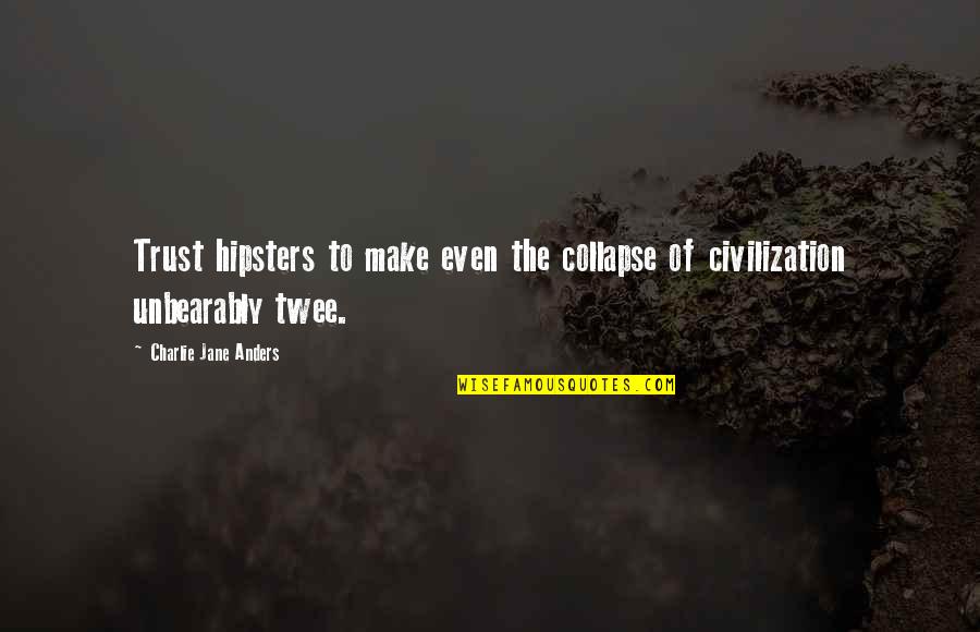 Velenosi Querci Quotes By Charlie Jane Anders: Trust hipsters to make even the collapse of Velenosi Querci Quotes By Charlie Jane Anders: Trust hipsters to make even the collapse of