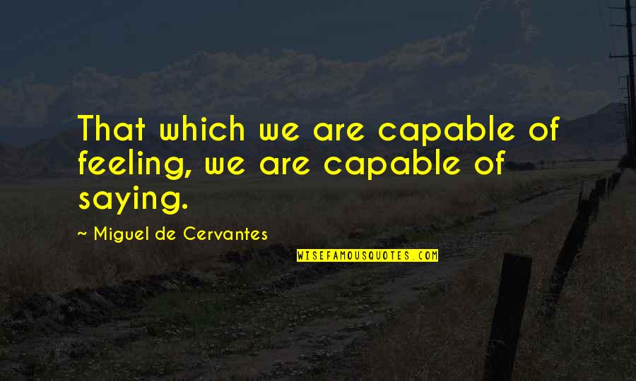 Velero En Quotes By Miguel De Cervantes: That which we are capable of feeling, we Velero En Quotes By Miguel De Cervantes: That which we are capable of feeling, we