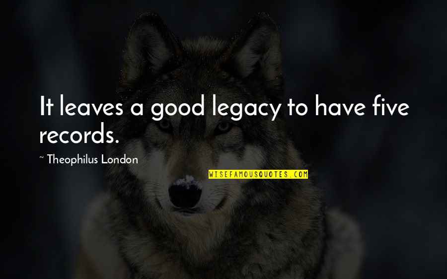 Veleska Desouza Quotes By Theophilus London: It leaves a good legacy to have five Veleska Desouza Quotes By Theophilus London: It leaves a good legacy to have five