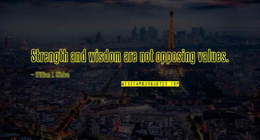 Veleska Desouza Quotes By William J. Clinton: Strength and wisdom are not opposing values. Veleska Desouza Quotes By William J. Clinton: Strength and wisdom are not opposing values.