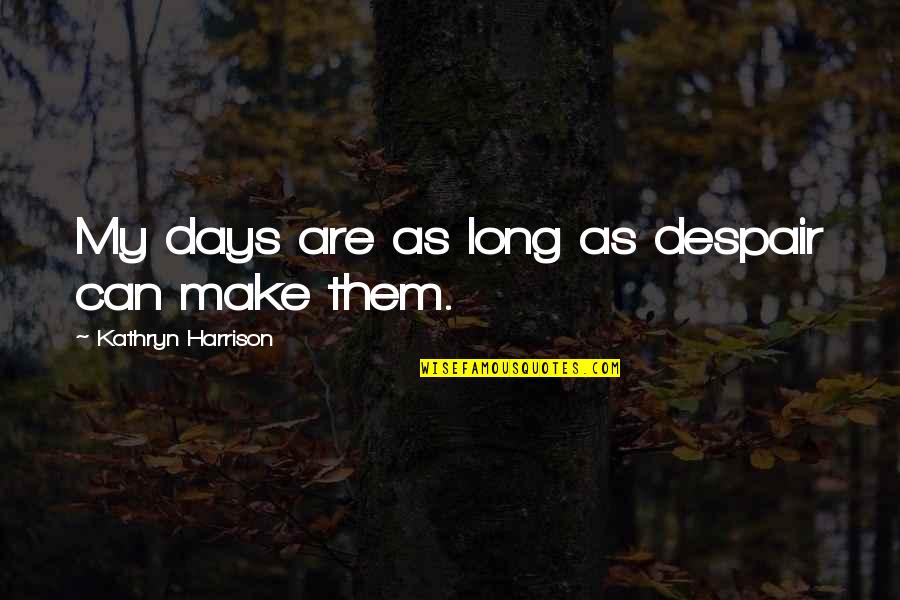 Veleta En Quotes By Kathryn Harrison: My days are as long as despair can Veleta En Quotes By Kathryn Harrison: My days are as long as despair can