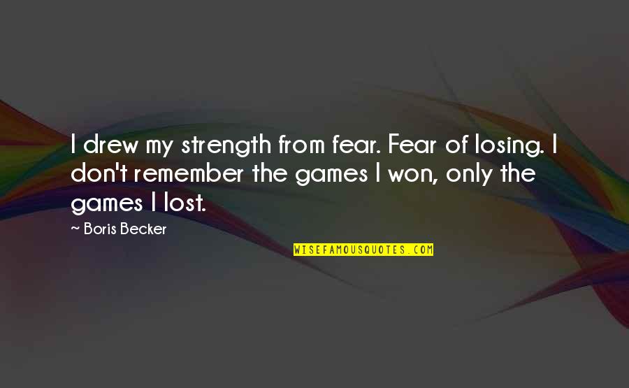 Velez College Quotes By Boris Becker: I drew my strength from fear. Fear of