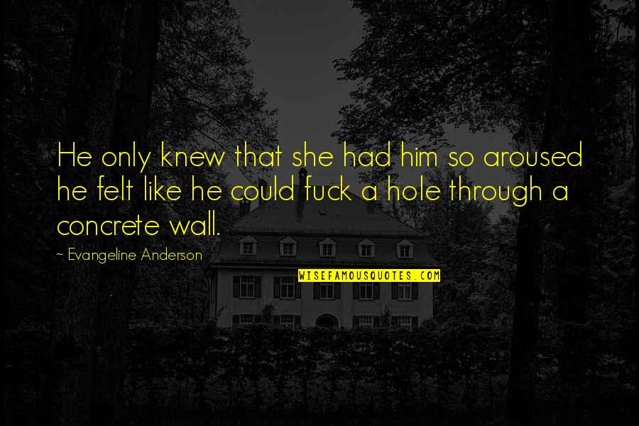 Velez College Quotes By Evangeline Anderson: He only knew that she had him so