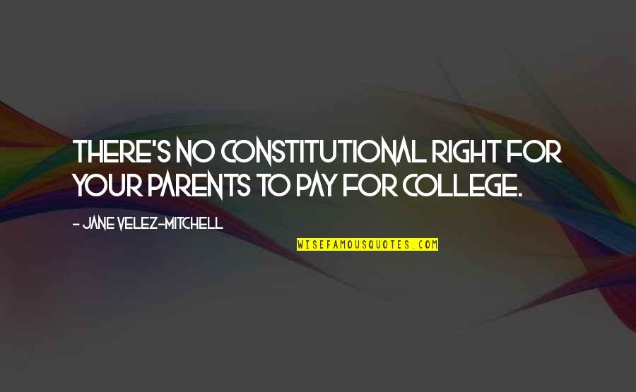 Velez College Quotes By Jane Velez-Mitchell: There's no constitutional right for your parents to