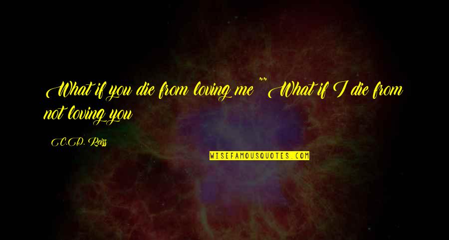 Velez Colombian Quotes By C.D. Reiss: What if you die from loving me?""What if