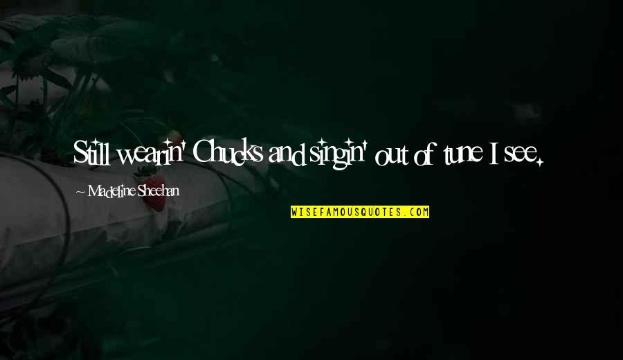 Velez Colombian Quotes By Madeline Sheehan: Still wearin' Chucks and singin' out of tune Velez Colombian Quotes By Madeline Sheehan: Still wearin' Chucks and singin' out of tune
