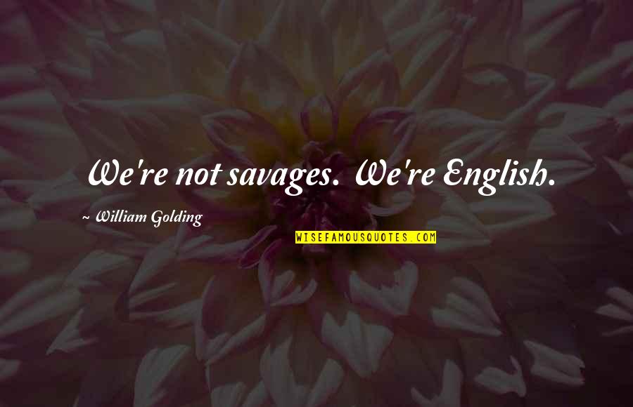 Velez Sarsfield Quotes By William Golding: We're not savages. We're English. Velez Sarsfield Quotes By William Golding: We're not savages. We're English.