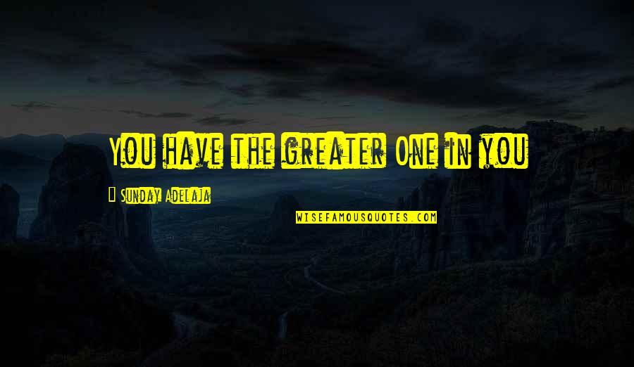 Velger Quotes By Sunday Adelaja: You have the greater One in you Velger Quotes By Sunday Adelaja: You have the greater One in you