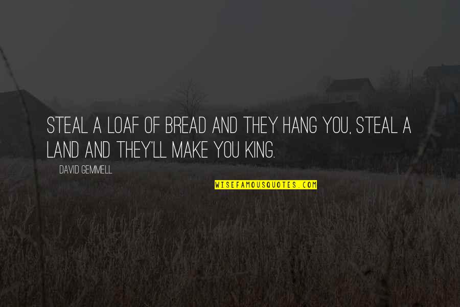 Velhartice Quotes By David Gemmell: Steal a loaf of bread and they hang