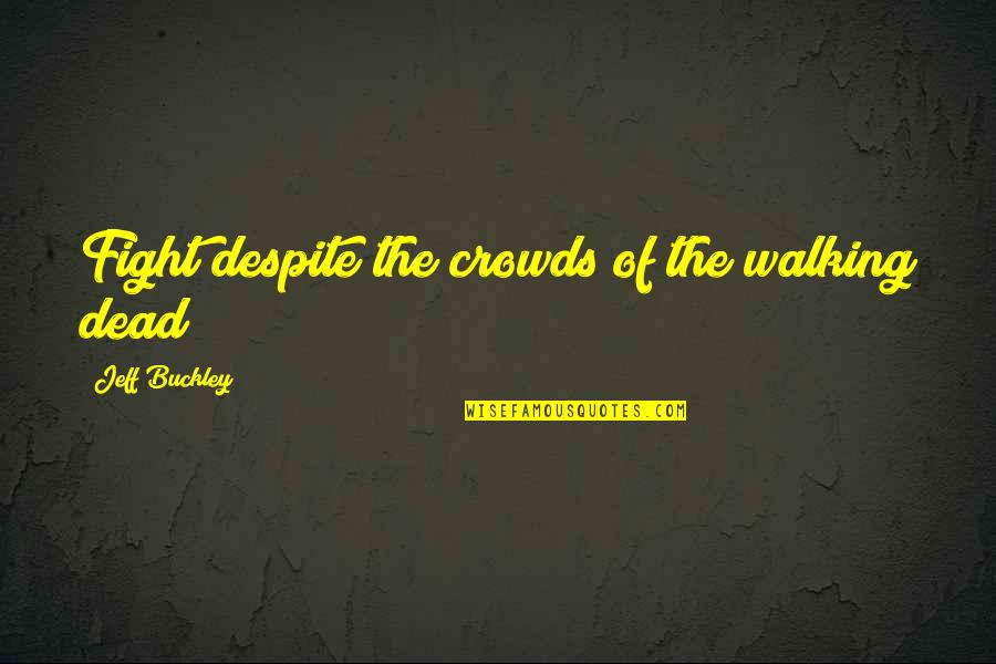 Velhartice Quotes By Jeff Buckley: Fight despite the crowds of the walking dead Velhartice Quotes By Jeff Buckley: Fight despite the crowds of the walking dead