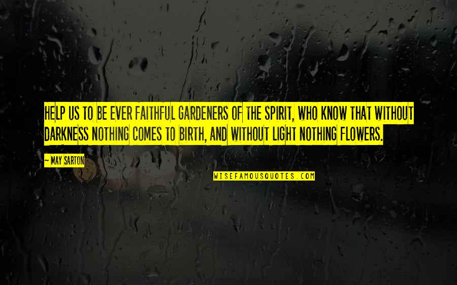 Velhas Taradas Quotes By May Sarton: Help us to be ever faithful gardeners of Velhas Taradas Quotes By May Sarton: Help us to be ever faithful gardeners of