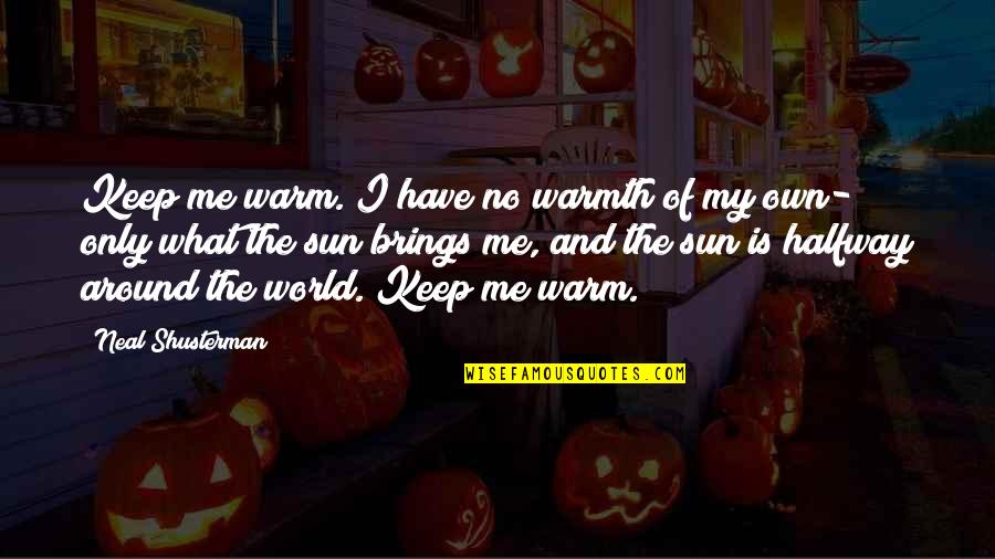 Velhas Taradas Quotes By Neal Shusterman: Keep me warm. I have no warmth of Velhas Taradas Quotes By Neal Shusterman: Keep me warm. I have no warmth of