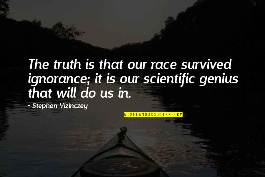 Velhice Quotes By Stephen Vizinczey: The truth is that our race survived ignorance;